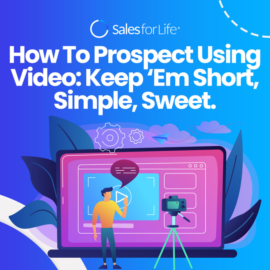How To Prospect Using Video: Keep ‘Em Short, Simple, Sweet.