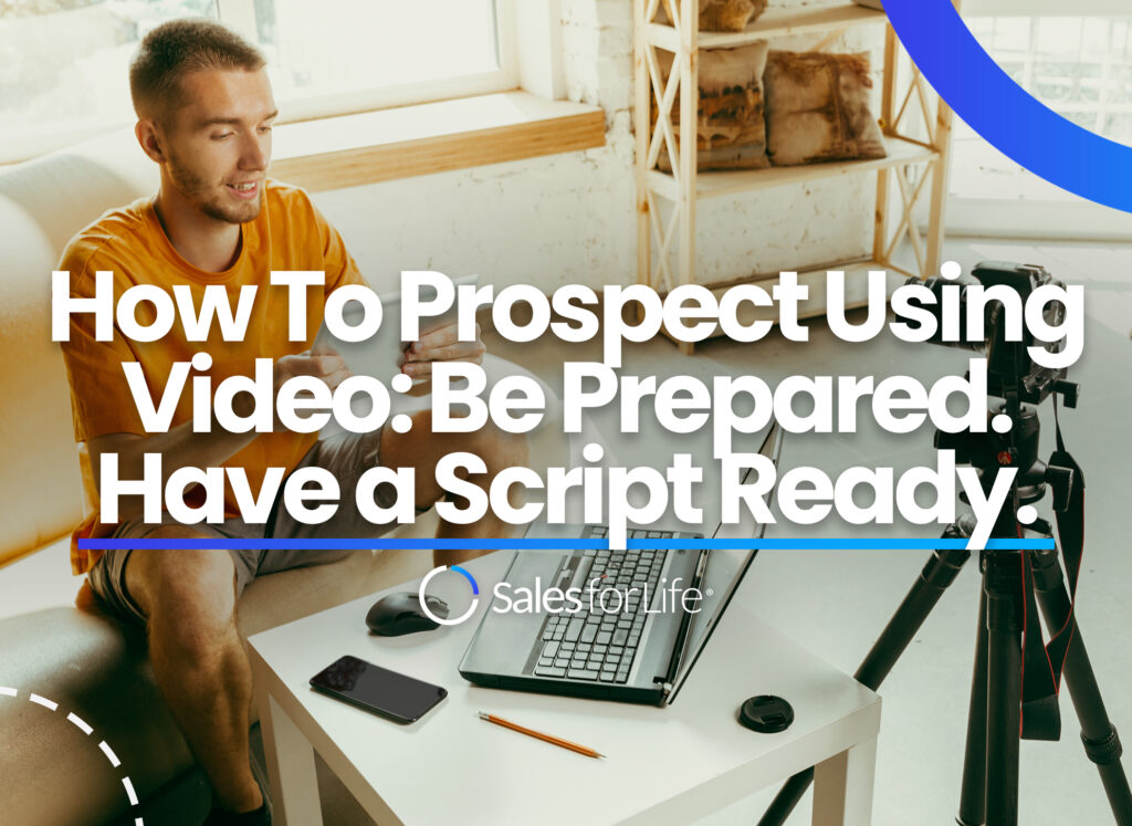 How To Prospect Using Video: Be Prepared. Have a Script Ready.